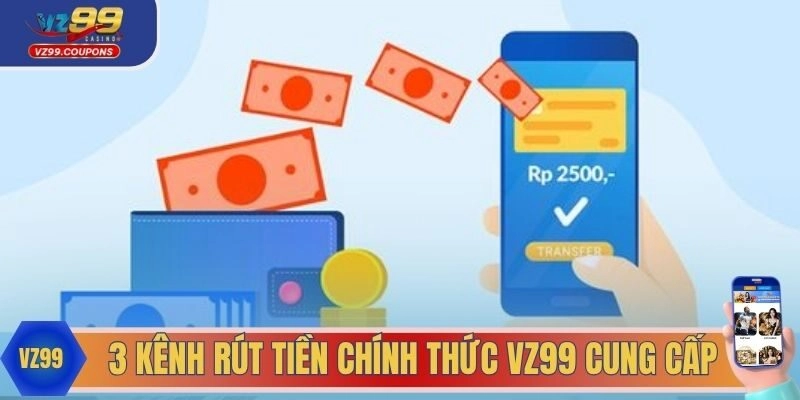 3 kênh rút tiền chính thức mà VZ99 cung cấp