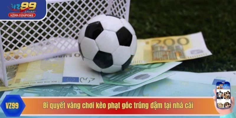 Bí quyết vàng chơi kèo phạt góc trúng đậm tại nhà cái