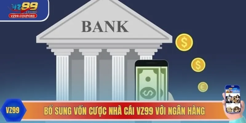 Bổ sung vốn cược nhà cái VZ99 với ngân hàng
