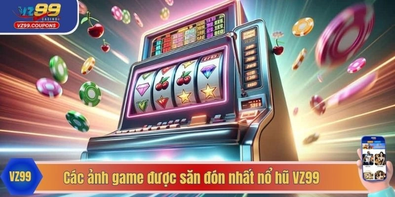 Các sảnh game được săn đón nhất nổ hũ VZ99