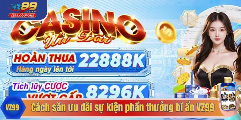 Các bước quan trọng khi nhận ưu đãi sự kiện phần thưởng bí ẩn VZ99