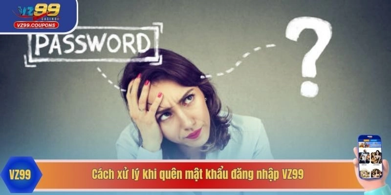 Cách xử lý khi quên mật khẩu đăng nhập VZ99