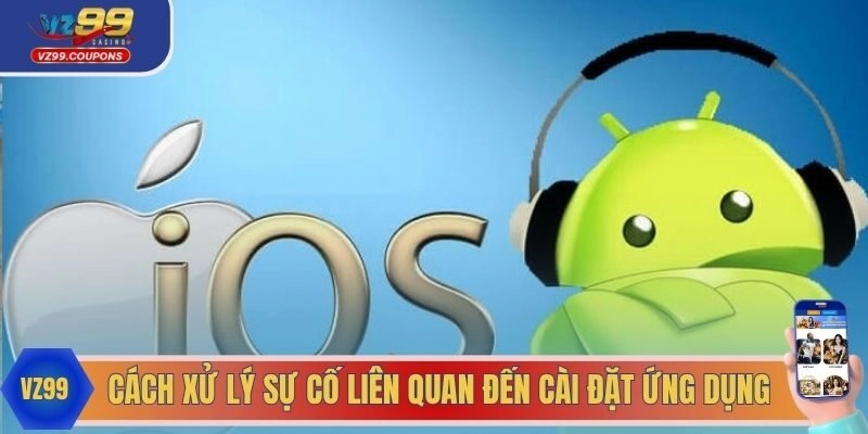 Cách xử lý sự cố liên quan đến cài đặt ứng dụng VZ99