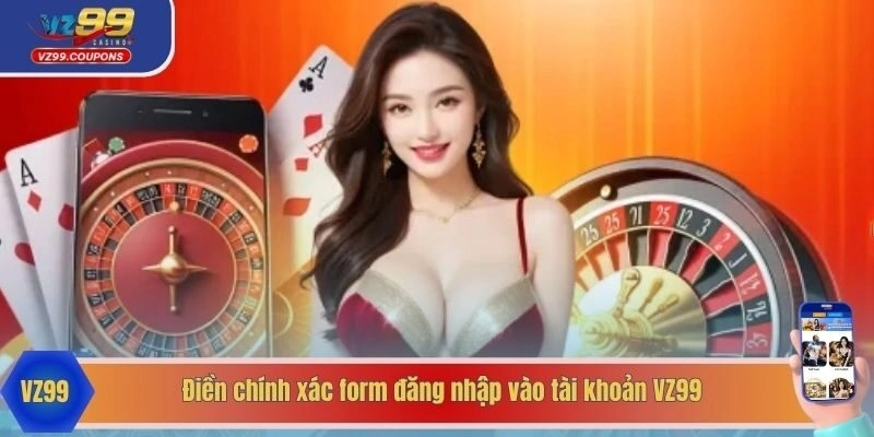 Điền chính xác form đăng nhập vào tài khoản VZ99