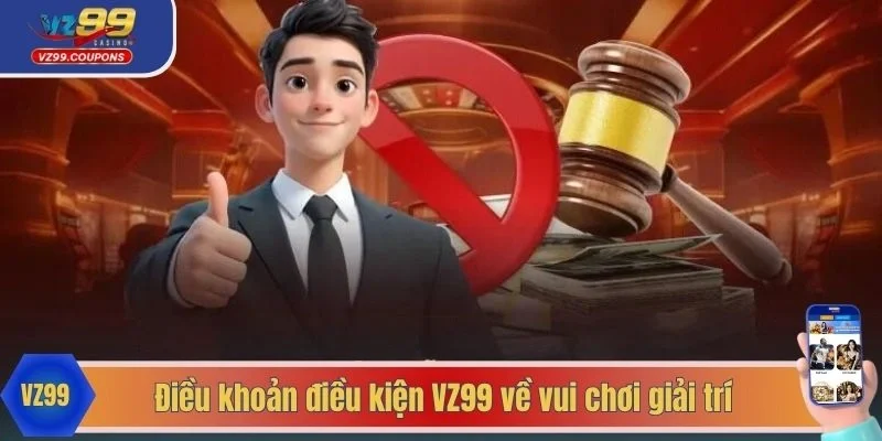 Điều khoản điều kiện VZ99 về vui chơi giải trí