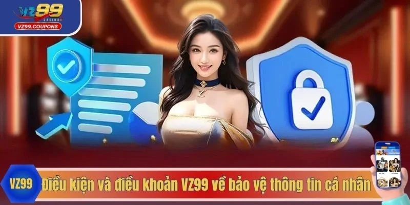 Điều kiện và điều khoản VZ99 về bảo vệ thông tin cá nhân