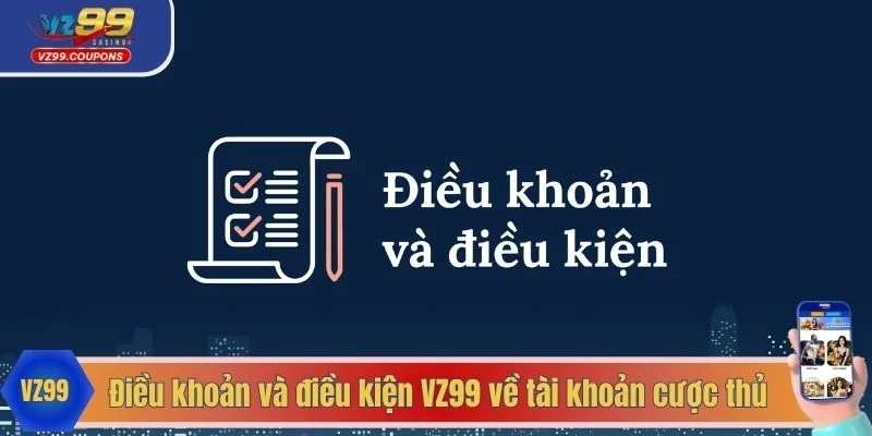 Điều khoản và điều kiện VZ99 về tài khoản cược thủ