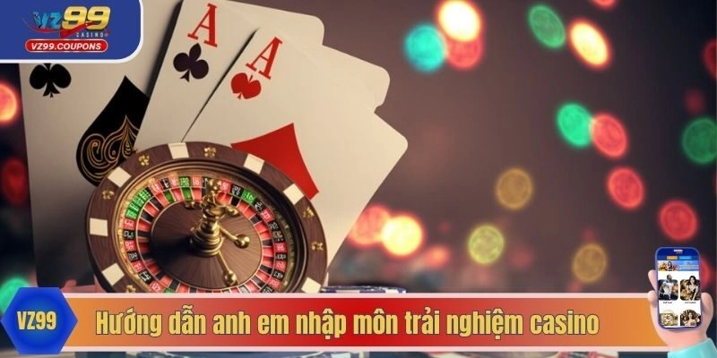 Hướng dẫn anh em nhập môn trải nghiệm casino