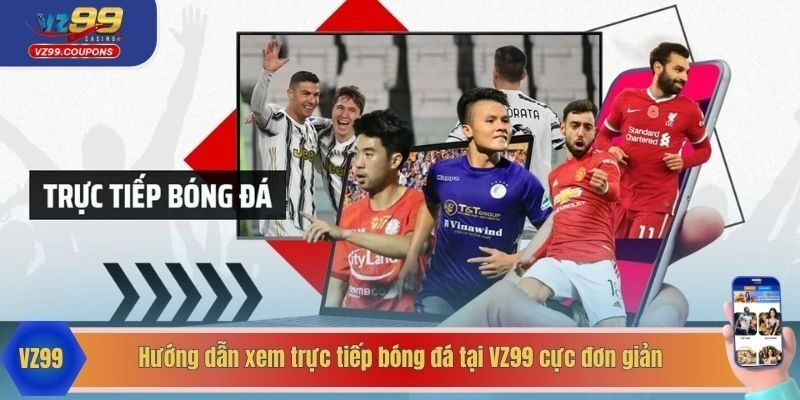 Hướng dẫn xem trực tiếp bóng đá tại VZ99 cực đơn giản