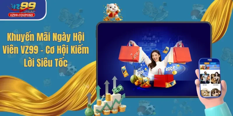 Khuyến Mãi Ngày Hội Viên VZ99 - Cơ Hội Kiếm Lời Siêu Tốc
