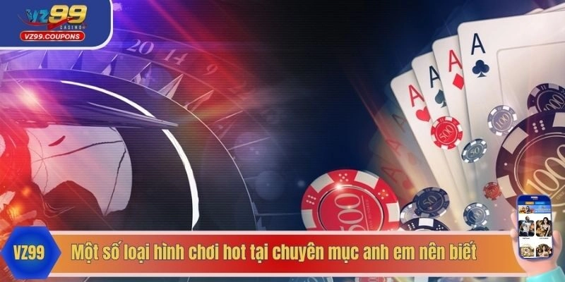 Một số loại hình chơi hot tại chuyên mục anh em nên biết