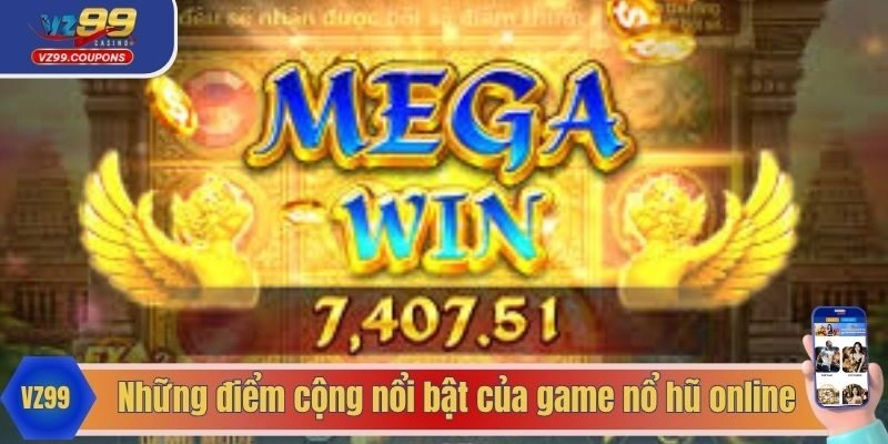 Những điểm cộng nổi bật của game nổ hũ online