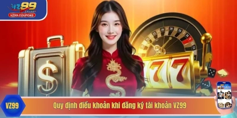 Quy định điều khoản khi đăng ký tài khoản VZ99