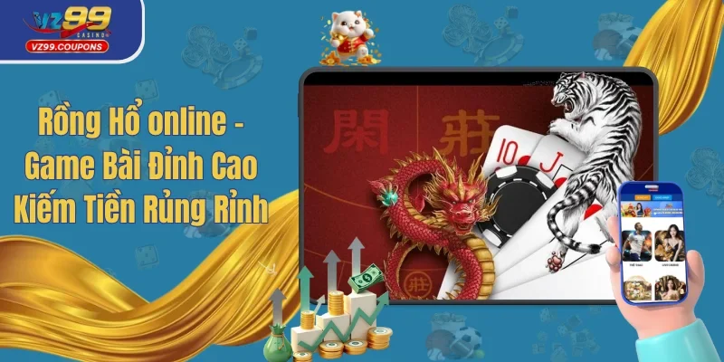 Rồng Hổ online - Game Bài Đỉnh Cao Kiếm Tiền Rủng Rỉnh