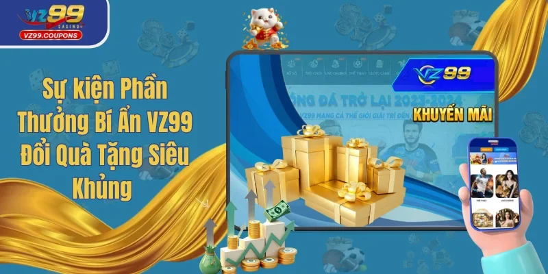 Sự kiện Phần Thưởng Bí Ẩn VZ99 Đổi Quà Tặng Siêu Khủng