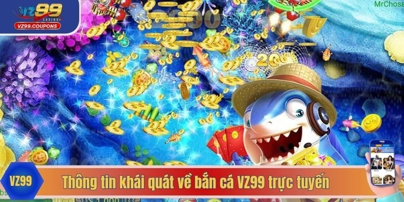 Thông tin khái quát về bắn cá VZ99 trực tuyến