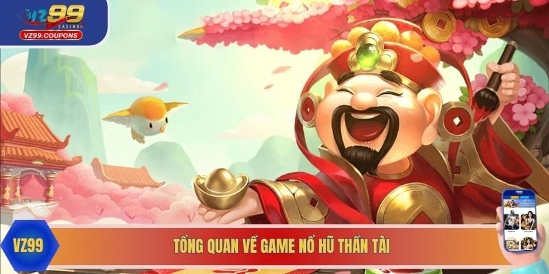 Tổng quan thông tin về game nổ hũ thần tài 