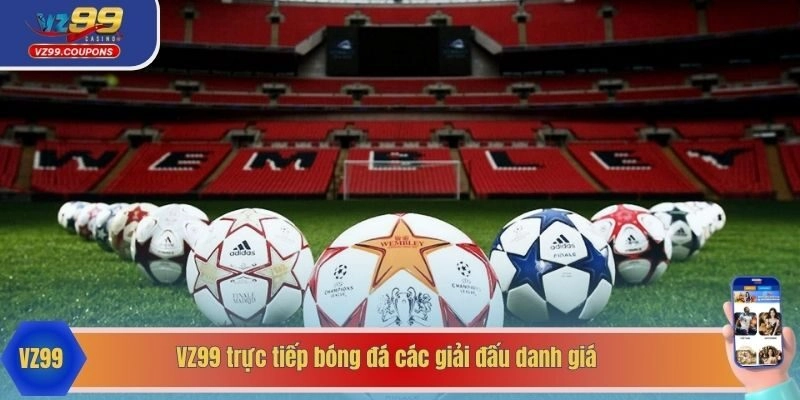 VZ99 trực tiếp bóng đá các giải đấu danh giá
