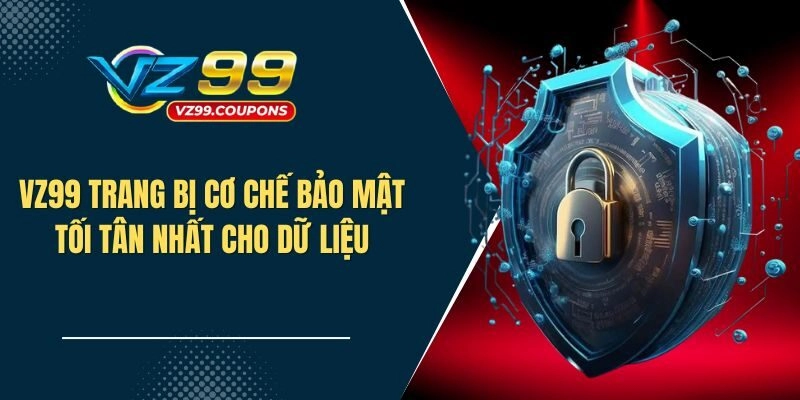 VZ99 trang bị cơ chế bảo mật tối tân nhất cho dữ liệu người chơi