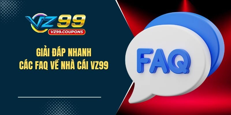 Giải đáp nhanh các FAQ về nhà cái VZ99