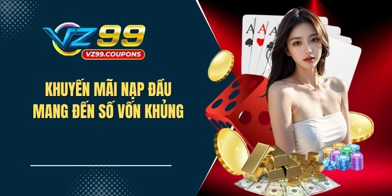 Chương trình khuyến mãi nạp đầu mang đến số vốn khủng cho tân thủ VZ99