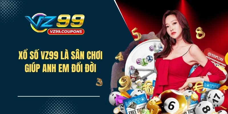 Xổ Số VZ99 là sân chơi giúp anh em nhanh chóng đổi đời